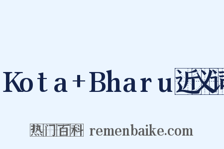 Kota+Bharu近义词是什么意思的图片
